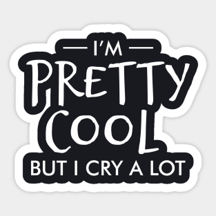 I'm pretty cool but I cry a lot Sticker